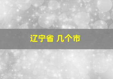 辽宁省 几个市